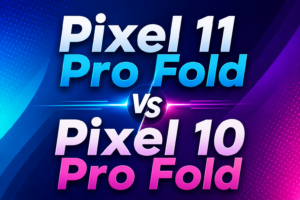 Google Pixel 11 Pro Fold vs Pixel 10 Pro Fold differences and specifications